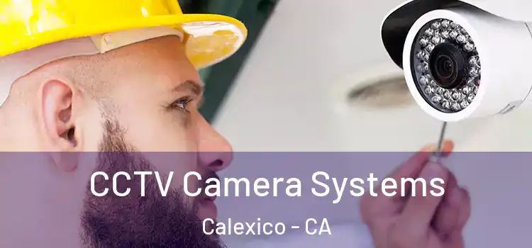 CCTV Camera Systems Calexico - CA